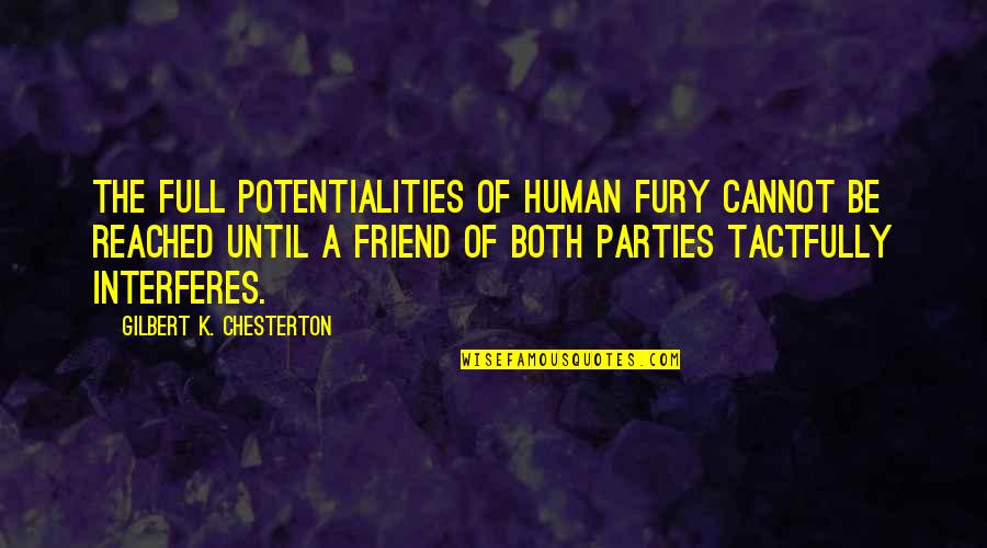Fuve Quotes By Gilbert K. Chesterton: The full potentialities of human fury cannot be Fuve Quotes By Gilbert K. Chesterton: The full potentialities of human fury cannot be