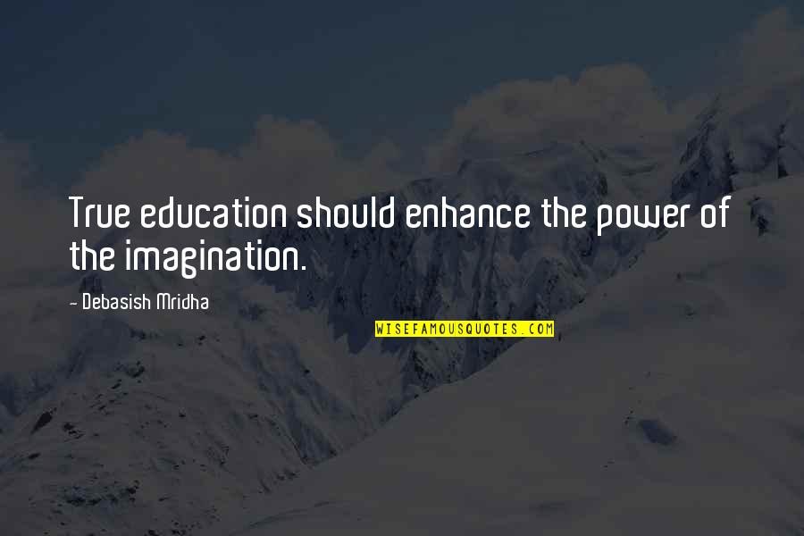 Fuwa Aika Quotes By Debasish Mridha: True education should enhance the power of the Fuwa Aika Quotes By Debasish Mridha: True education should enhance the power of the