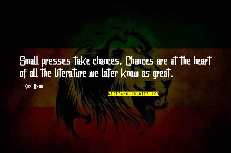 Fuwa Aika Quotes By Kay Ryan: Small presses take chances. Chances are at the Fuwa Aika Quotes By Kay Ryan: Small presses take chances. Chances are at the
