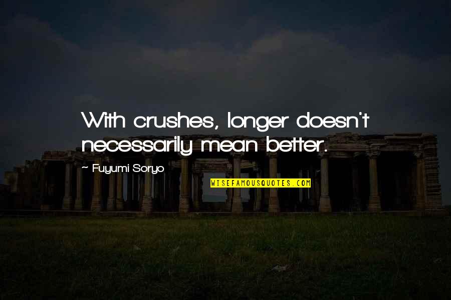 Fuyumi Quotes By Fuyumi Soryo: With crushes, longer doesn't necessarily mean better.