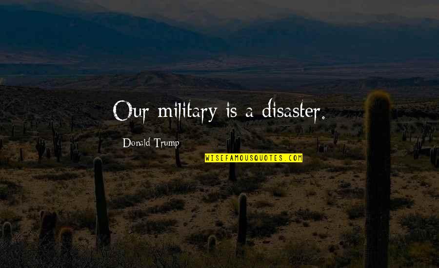 Fuyumi Yanagi Quotes By Donald Trump: Our military is a disaster.