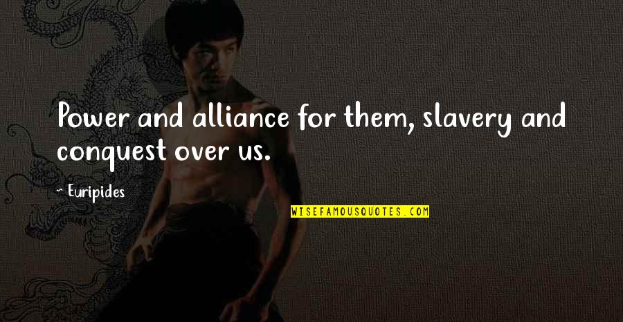Fuze Tea Quotes By Euripides: Power and alliance for them, slavery and conquest