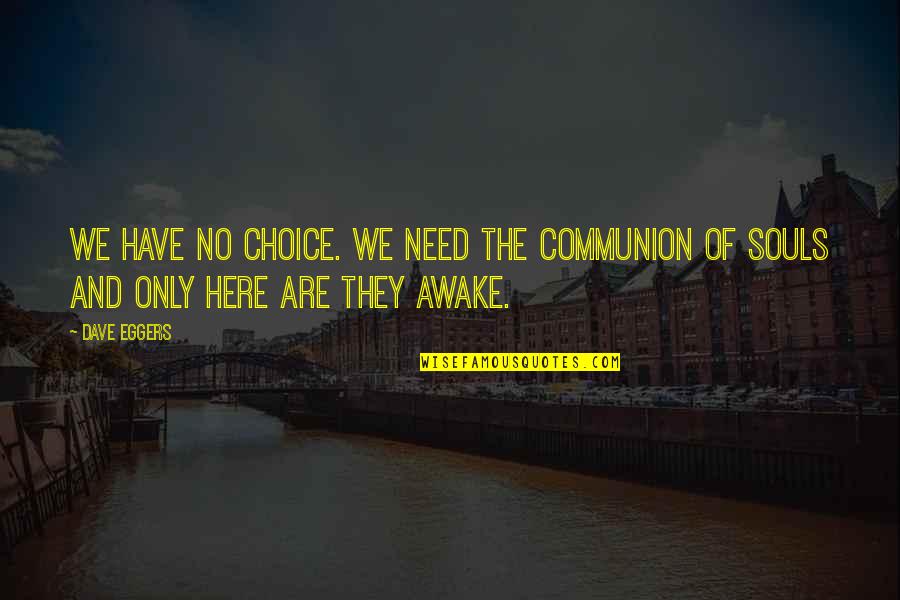 Fuzion Frenzy Character Quotes By Dave Eggers: We have no choice. We need the communion