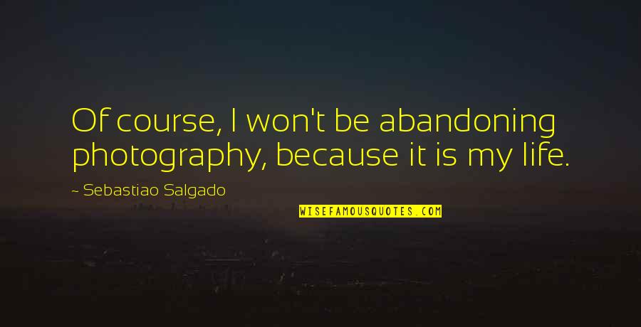 Fuzion Frenzy Character Quotes By Sebastiao Salgado: Of course, I won't be abandoning photography, because Fuzion Frenzy Character Quotes By Sebastiao Salgado: Of course, I won't be abandoning photography, because