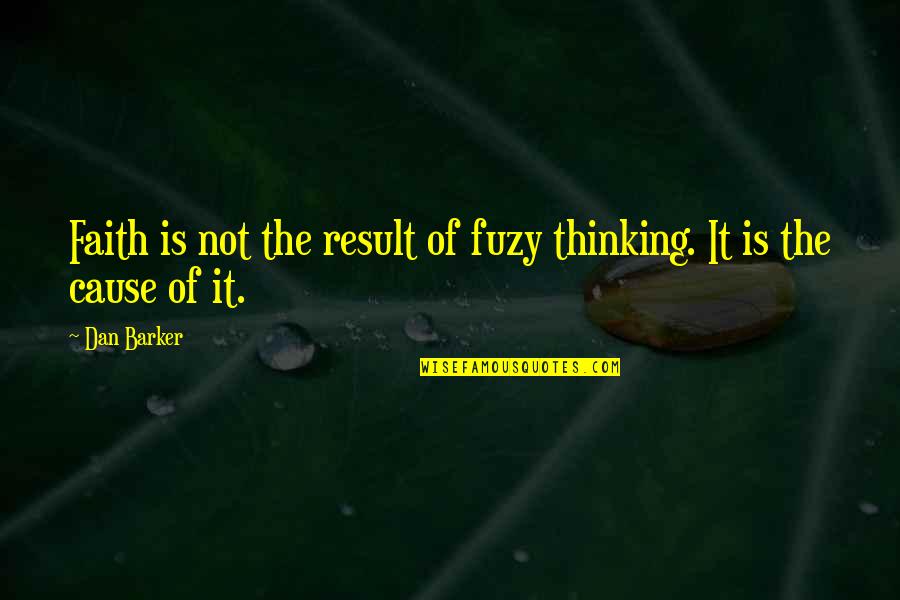 Fuzy Quotes By Dan Barker: Faith is not the result of fuzy thinking.