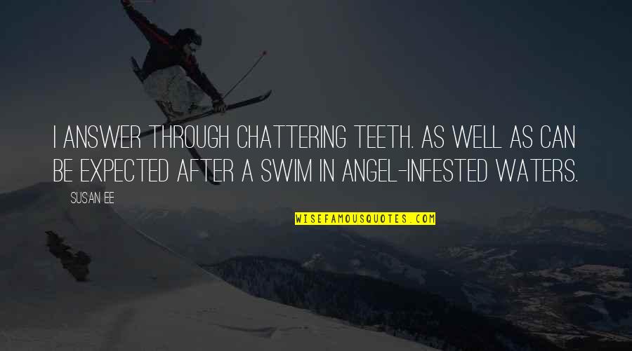 Fuzy Quotes By Susan Ee: I answer through chattering teeth. As well as Fuzy Quotes By Susan Ee: I answer through chattering teeth. As well as