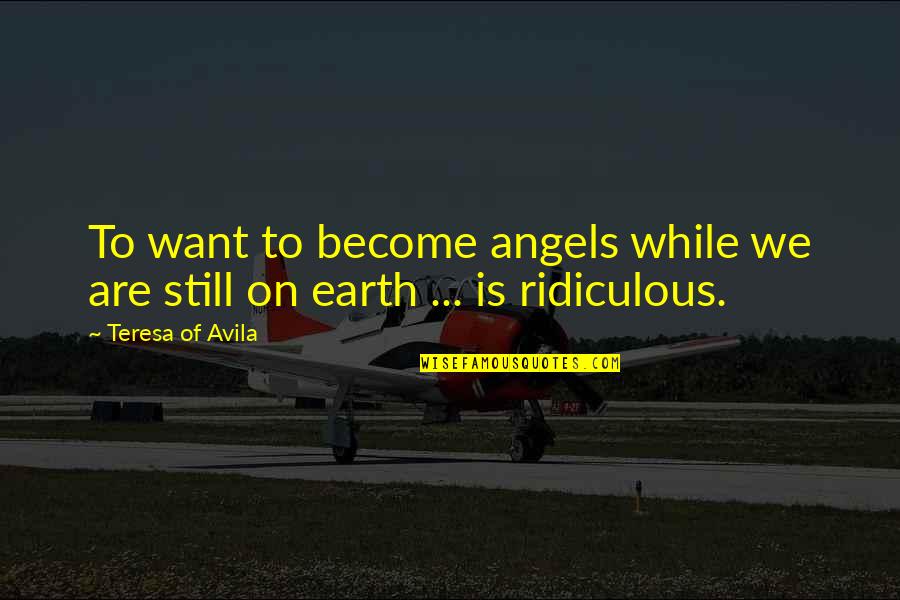 Fuzy Quotes By Teresa Of Avila: To want to become angels while we are Fuzy Quotes By Teresa Of Avila: To want to become angels while we are