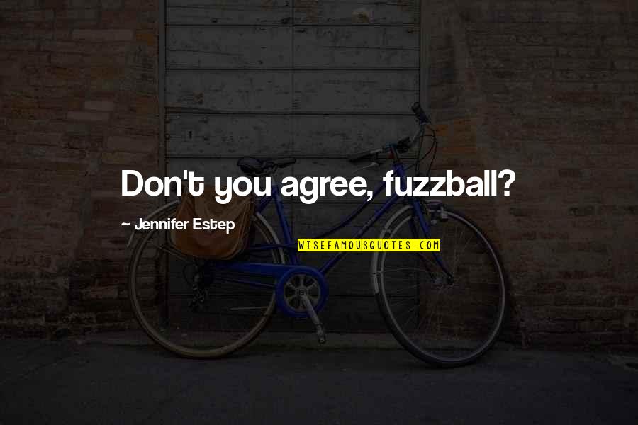 Fuzzball Quotes By Jennifer Estep: Don't you agree, fuzzball?