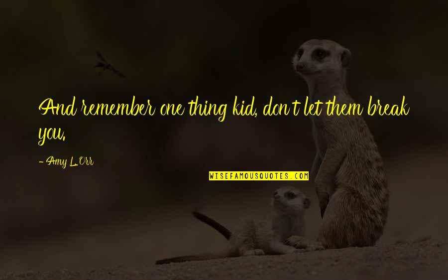 Fuzzballs Game Quotes By Amy L. Orr: And remember one thing kid, don't let them