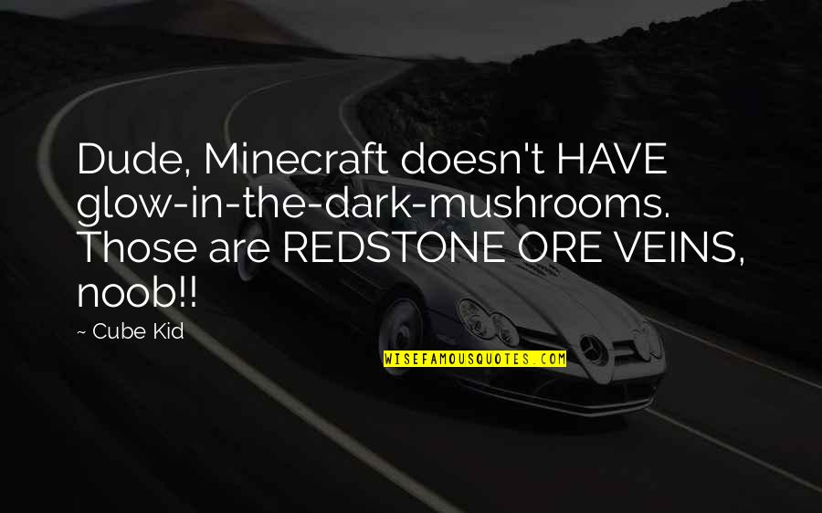 Fuzzbox Media Quotes By Cube Kid: Dude, Minecraft doesn't HAVE glow-in-the-dark-mushrooms. Those are REDSTONE