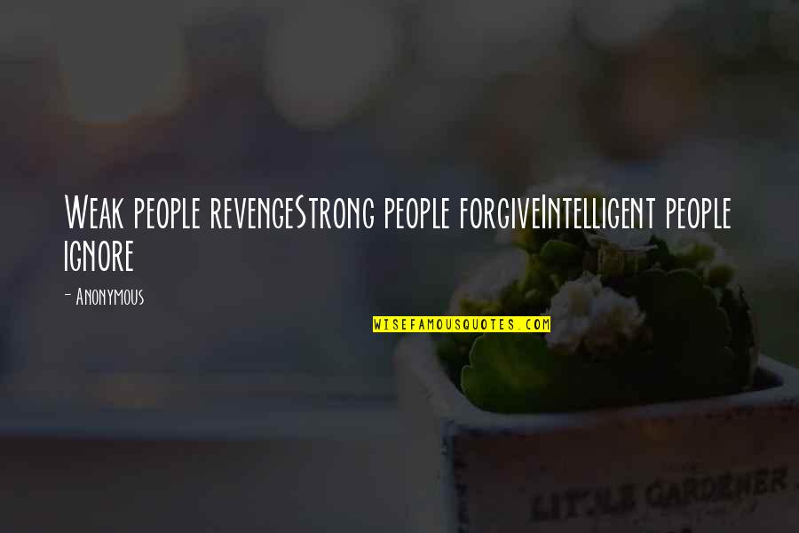 Fuzzed Up Quotes By Anonymous: Weak people revengeStrong people forgiveIntelligent people ignore