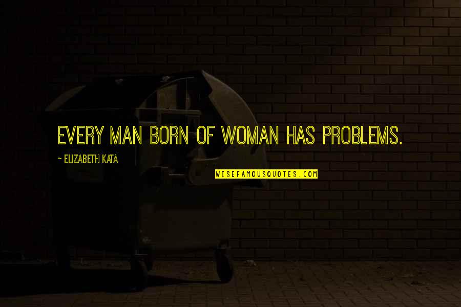 Fuzzier Unscramble Quotes By Elizabeth Kata: Every man born of woman has problems.