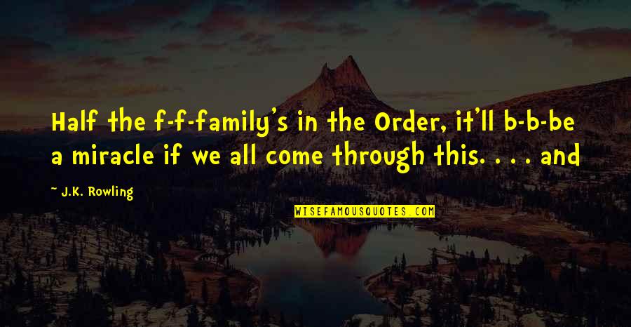 Fuzziness In Ears Quotes By J.K. Rowling: Half the f-f-family's in the Order, it'll b-b-be