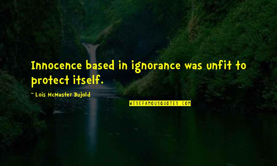 Fuzziness In Ears Quotes By Lois McMaster Bujold: Innocence based in ignorance was unfit to protect