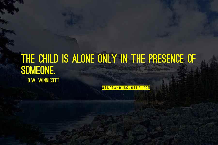Fuzzy Boots Corollary Quotes By D.W. Winnicott: The child is alone only in the presence