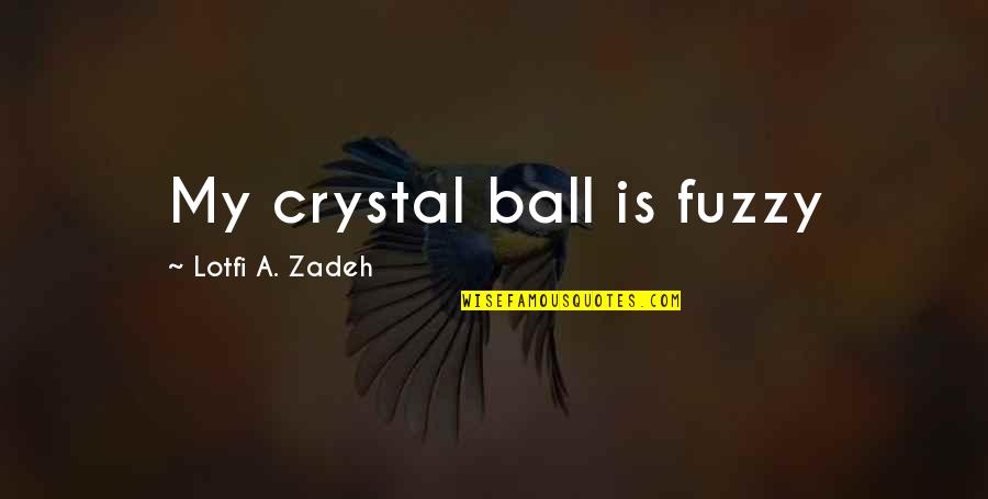 Fuzzy Logic Quotes By Lotfi A. Zadeh: My crystal ball is fuzzy Fuzzy Logic Quotes By Lotfi A. Zadeh: My crystal ball is fuzzy