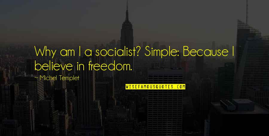 Fuzzy Lumpkins Quotes By Michel Templet: Why am I a socialist? Simple: Because I