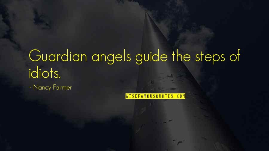 Fuzzy Lumpkins Quotes By Nancy Farmer: Guardian angels guide the steps of idiots.