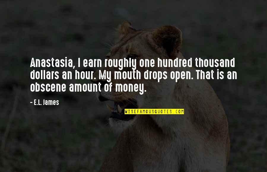 Fuzzy Picture Quotes By E.L. James: Anastasia, I earn roughly one hundred thousand dollars