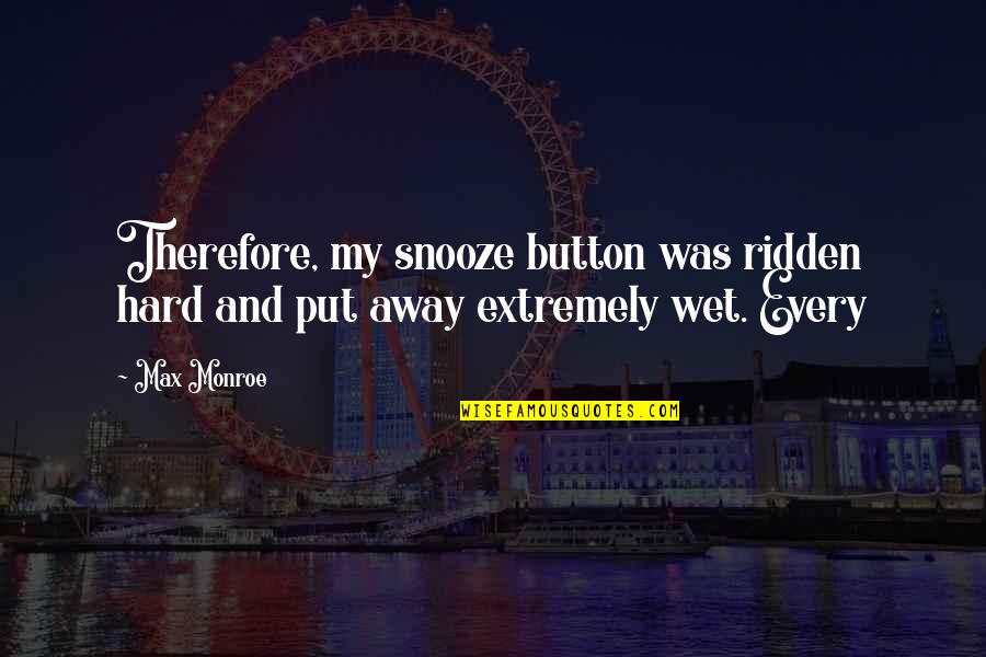 Fuzzy Sock Quotes By Max Monroe: Therefore, my snooze button was ridden hard and