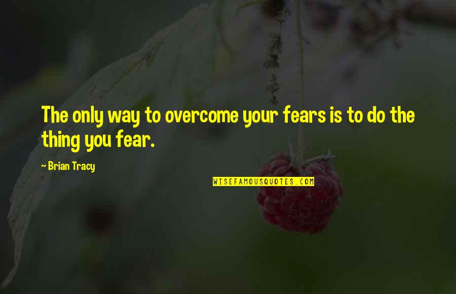 Fuzzy Thurston Quotes By Brian Tracy: The only way to overcome your fears is