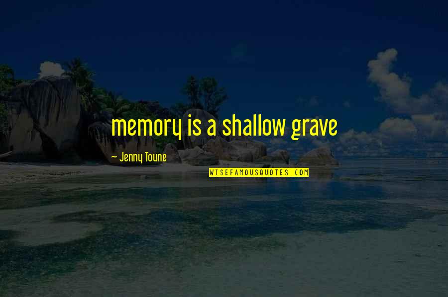 Fuzzy Thurston Quotes By Jenny Toune: memory is a shallow grave