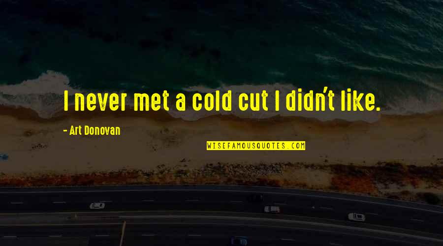 Fuzzy Wuzzy Quotes By Art Donovan: I never met a cold cut I didn't