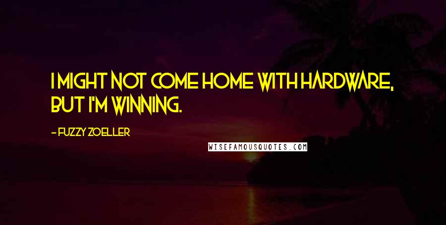 Fuzzy Zoeller quotes: I might not come home with hardware, but I'm winning.