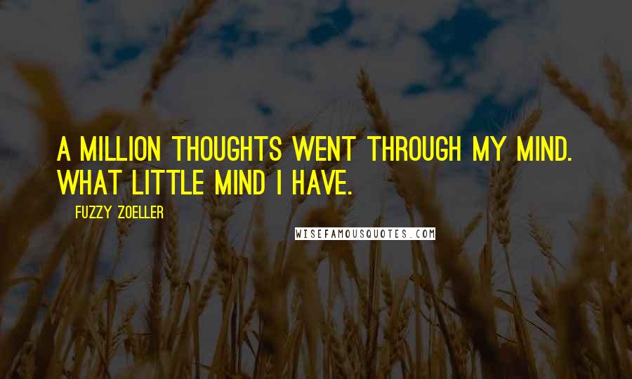 Fuzzy Zoeller quotes: A million thoughts went through my mind. What little mind I have.