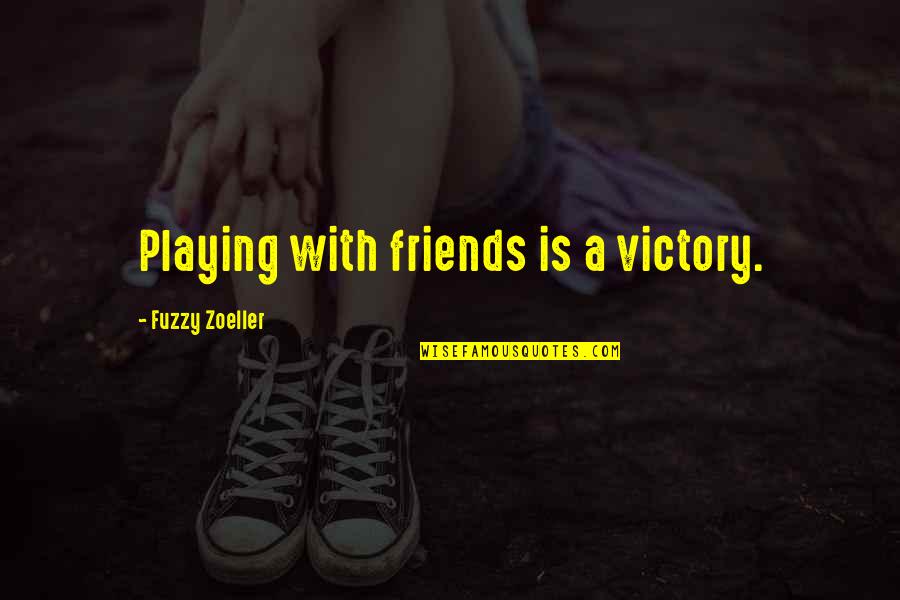 Fuzzy Zoeller Quotes By Fuzzy Zoeller: Playing with friends is a victory.