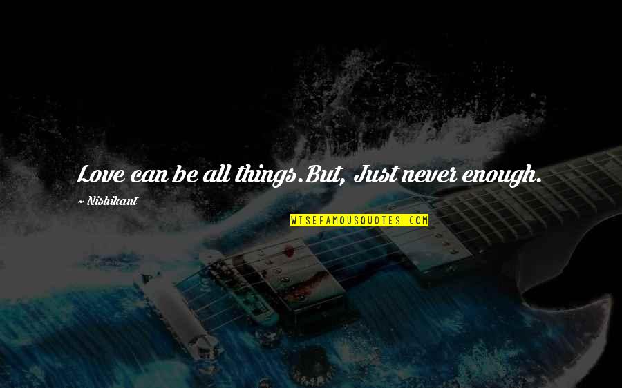 Fvck 12 Quotes By Nishikant: Love can be all things.But, Just never enough. Fvck 12 Quotes By Nishikant: Love can be all things.But, Just never enough.