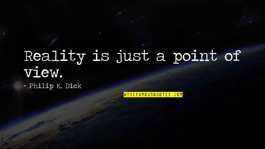Fw Taylor Quotes By Philip K. Dick: Reality is just a point of view.