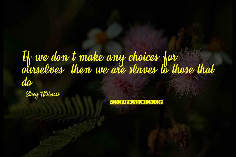 Fw Taylor Quotes By Stacy Ulibarri: If we don't make any choices for ourselves,