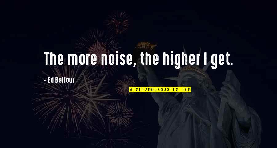 Fwah Fwah Quotes By Ed Belfour: The more noise, the higher I get.