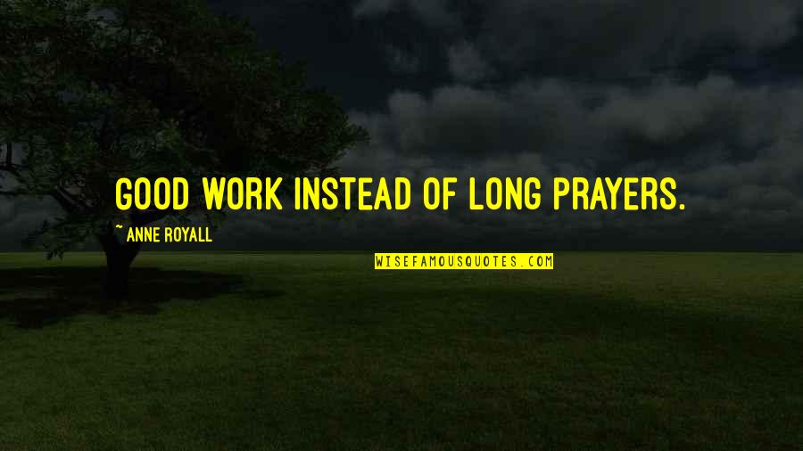Fwap Sound Quotes By Anne Royall: Good work instead of long prayers. Fwap Sound Quotes By Anne Royall: Good work instead of long prayers.