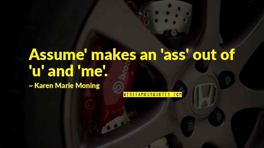 Fwazir Quotes By Karen Marie Moning: Assume' makes an 'ass' out of 'u' and