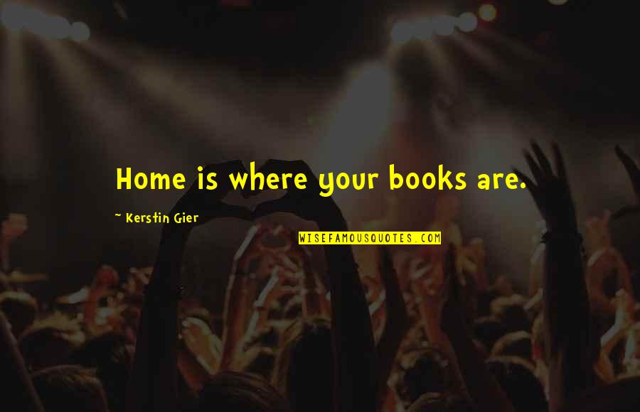 Fwb Memorable Quotes By Kerstin Gier: Home is where your books are.