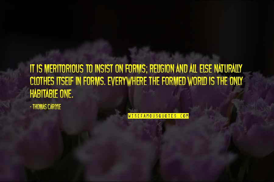 Fwb Picture Quotes By Thomas Carlyle: It is meritorious to insist on forms; religion