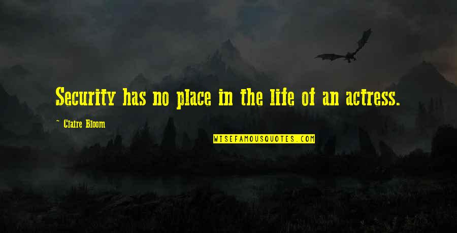 Fwb Quotes By Claire Bloom: Security has no place in the life of Fwb Quotes By Claire Bloom: Security has no place in the life of
