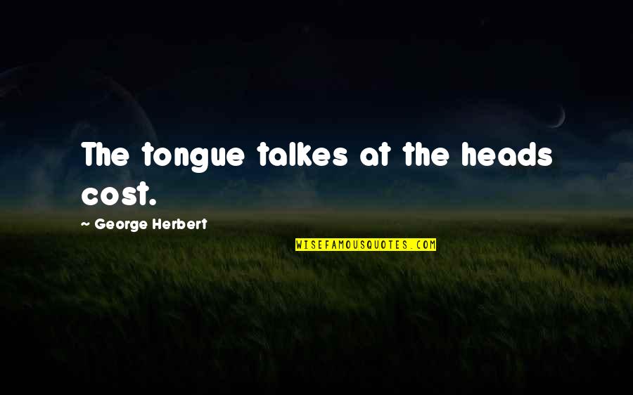Fwb Quotes By George Herbert: The tongue talkes at the heads cost.