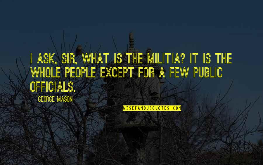 Fwb Quotes By George Mason: I ask, sir, what is the militia? It