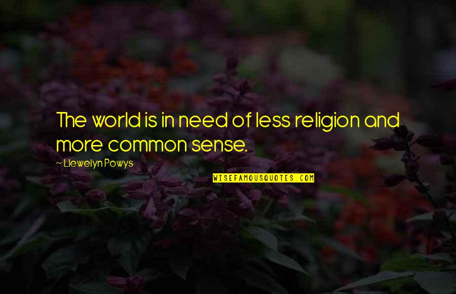 Fwb Quotes By Llewelyn Powys: The world is in need of less religion