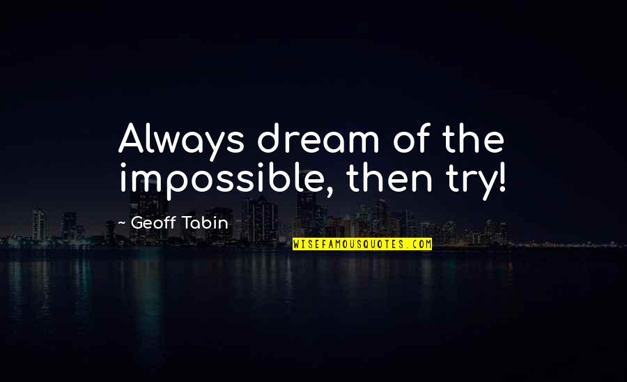 Fwhat Do You Get For Joining Quotes By Geoff Tabin: Always dream of the impossible, then try!