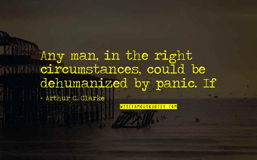 Fwm Quotes By Arthur C. Clarke: Any man, in the right circumstances, could be Fwm Quotes By Arthur C. Clarke: Any man, in the right circumstances, could be