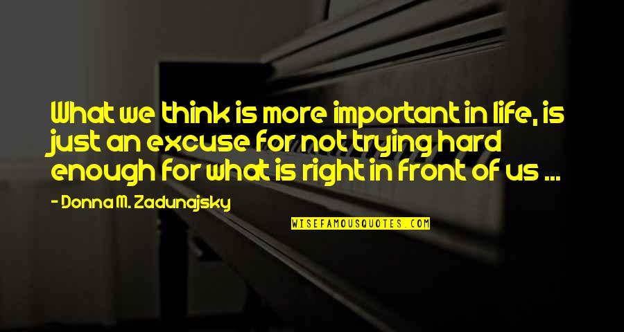Fwm Quotes By Donna M. Zadunajsky: What we think is more important in life,
