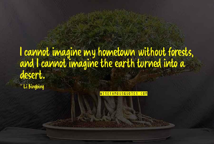Fwoosh Forum Quotes By Li Bingbing: I cannot imagine my hometown without forests, and
