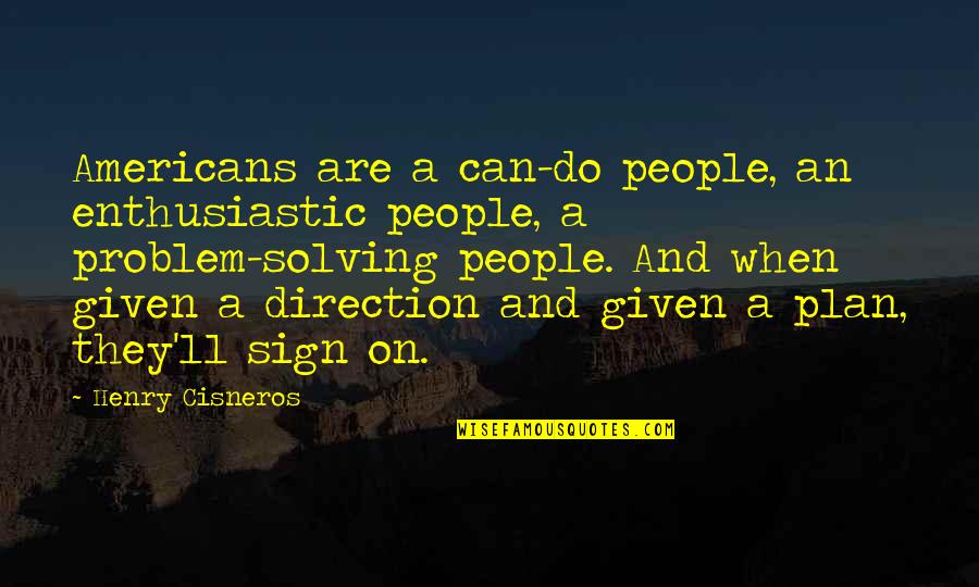 Fwoosh Quotes By Henry Cisneros: Americans are a can-do people, an enthusiastic people,