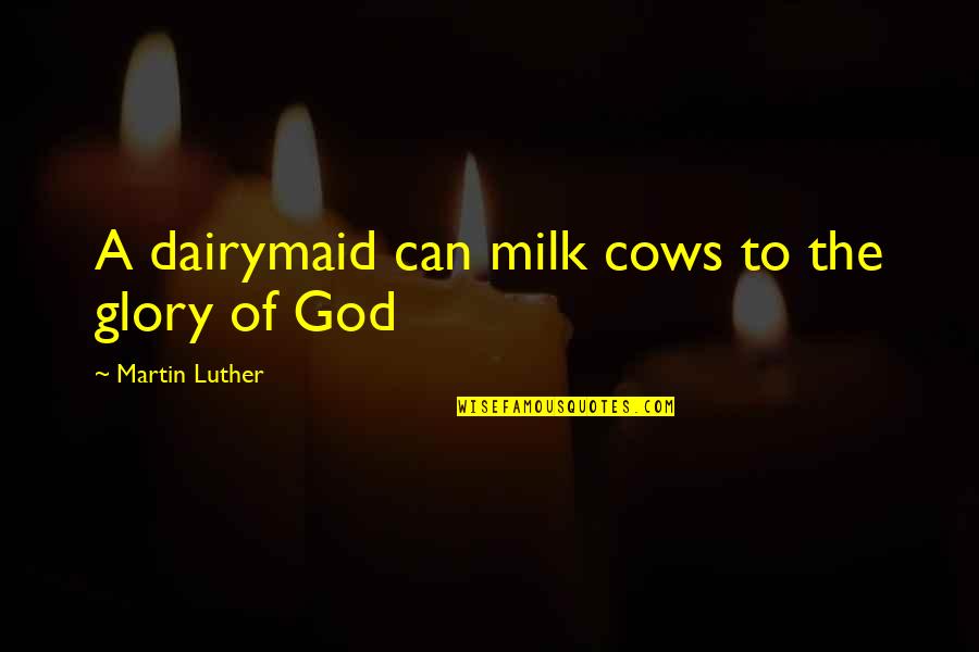 Fx Strangle Quotes By Martin Luther: A dairymaid can milk cows to the glory