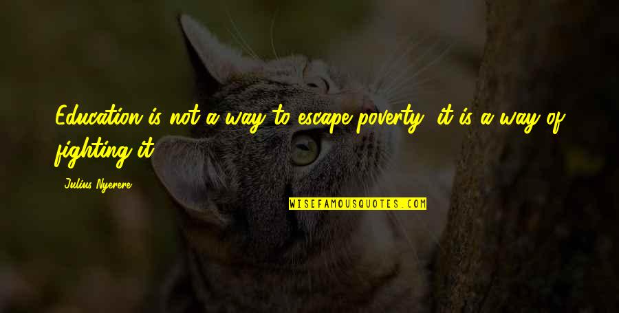 Fxa Quotes By Julius Nyerere: Education is not a way to escape poverty,