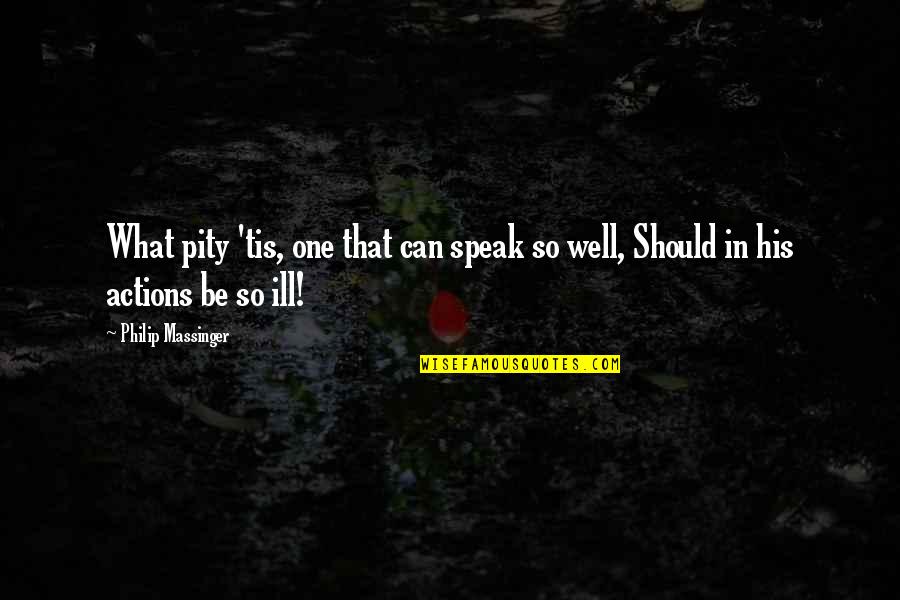 Fxall Indicative Quotes By Philip Massinger: What pity 'tis, one that can speak so